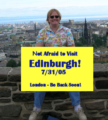 Not Afraid to Visit Edinburgh, 7/31/05!  London - Be Back Soon!